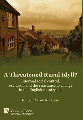 Nathan Aaron Kerrigan - Threatened Rural Idyll? Informal social control, exclusion and the resistance to change in the English countryside, Inbunden