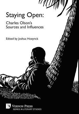 Kirsty Singer, Dylan J. Clark, Nathanael Pree, Jeffrey Gardiner, Michael Kindellan, Joshua Gardner, Daniel D. Fineman, Alexander Ruggeri, Joshua S. Hoeynck, Seth Johnson Forrest, Michael Jonik, Jeff Davis, Joshua S. Hoeynck - Staying Open: Charles Olson's Sources and Influences, Inbunden