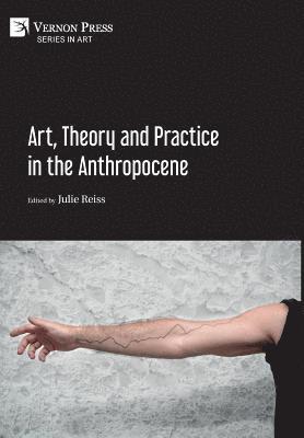 Paul Ardenne, Weiyi Chang, Patrizia Costantin, Julie Doyle, Margaretha Häggström, David Haley, Eva Horn, Jennifer McGregor, Alice Momm, Aviva Rahmani, Julie Reiss, Martha Schwendener, Patricia Tinajero, Julie Reiss - Art, Theory and Practice in the Anthropocene, Inbunden