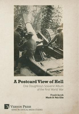 Frank Jacob, Mark D. Van Ells, Mark D van Ells - Postcard View of Hell: One Doughboy’s Souvenir Album of the First World War, Inbunden