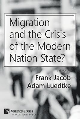 Frank Jacob, Adam Luedtke, Emilia Salvanou, Justin D. García, Froilan Malit, Jenny Morrison, Georges Naufal, Kristian Alexander, Simon Reich, Martin A. Schain, Glen M.E. Duerr, Raymond Taras, DeMond Miller, Sotiris Chtouris, Alexander Caviedes, Frank Jacob, Adam Luedtke - Migration and the Crisis of the Modern Nation State?, Häftad