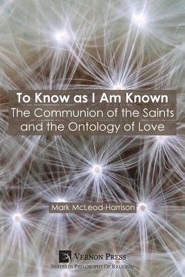 To Know as I Am Known: The Communion of the Saints and the Ontology of Love 1