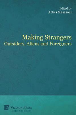 Jeffrey R. Wilson, Abigail Taylor, Amanda McMenamin, Laureano Corces, Marguerite Bordry, Ezra Engling, Chia-Sui Lee, Yubraj Aryal, Shastri Akella, Amandine Guyot, Beatriz Calvo-Peña, Walid Romani, Abbes Maazaoui - Making Strangers: Outsiders, Aliens and Foreigners, Häftad