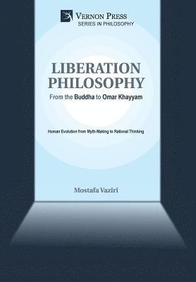 Liberation Philosophy: From the Buddha to Omar Khayyam 1