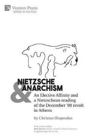 bokomslag Nietzsche & Anarchism: An Elective Affinity and a Nietzschean reading of the December 08 revolt in Athens
