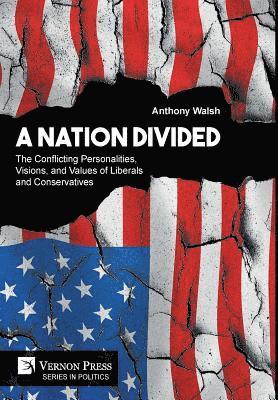 Anthony Walsh - Nation Divided: The Conflicting Personalities, Visions, and Values of Liberals and Conservatives, Inbunden
