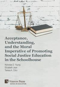 bokomslag Acceptance, Understanding, and the Moral Imperative of Promoting Social Justice Education in the Schoolhouse