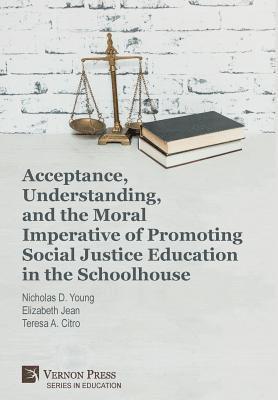 Jennifer M. Innocenti, Doris Buckley, Karen Russo, Charles B. Hutchison, Jonimay Morgan, Michelle Pass, Ellen L. Duchaine, Dianne M. Young, Kristi L. Santi, Jacqueline Hawkins, Sara J. Jones, Teresa A. Citro, Elizabeth J. Bienia, Nicholas D. Young - Acceptance, Understanding, and the Moral Imperative of Promoting Social Justice Education in the Schoolhouse, Inbunden