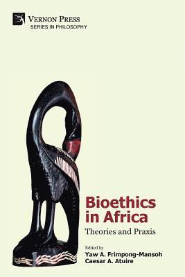 Yaw A. Frimpong-Mansoh, Caesar A. Atuire, Thaddeus Metz, Martin Ajei, Nancy O. Myles, Camillia Kong, Rose Mary Amenga-Etego, Augustina Naami, Akis Afoko, Godfrey B. Tangwa, Caesar A. Atuire, Yaw A. Frimpong-Mansoh - Bioethics in Africa: Theories and Praxis, Häftad
