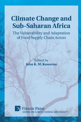 John K. M. Kuwornu, Derick T. Adu, Yaw Bonsu Osei-Asare, Suhiyini Issah Alhassan, Suiven John Paul Tume, Mbu Dora Nyuykighan, Moye Eric Kongnso, Bankui Andrew Dzeaye, Mairong Frederick Nsaikii, Njodzeka Gilbert Njodzeka, Ali Essossinam, Sampson Osei, Abdulrazak Karriem, Armah Ralph Nii Armah, Ramatu M. Al-Hassan, Mustapha Abubakar Sadiq, Mohammed Tiyumtaba Shaibu, Franklin Kodzo Avornyo, Elaine Tweneboah Lawson, Adelina Mensah, Christopher Gordon, Joseph Amikuzuno, T. Osman, Damba, Avishek Datta, John K. M. Kuwornu - Climate Change and Sub-Saharan Africa: The Vulnerability and Adaptation of Food Supply Chain Actors, Häftad