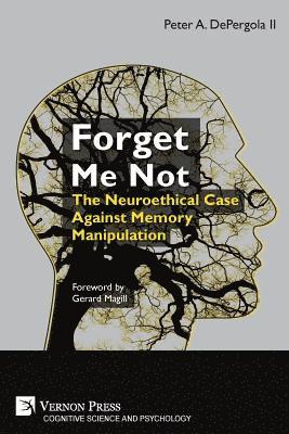 bokomslag Forget Me Not: The Neuroethical Case Against Memory Manipulation