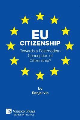 Sanja Ivic - EU Citizenship: Towards a Postmodern Conception of Citizenship?, Häftad