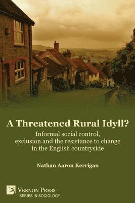 Nathan Aaron Kerrigan - A Threatened Rural Idyll? Informal social control, exclusion and the resistance to change in the English countryside, Häftad