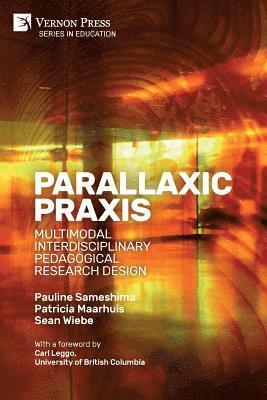 Sean Wiebe, Patricia Maarhuis, Pauline Sameshima - Parallaxic Praxis: Multimodal Interdisciplinary Pedagogical Research Design, Häftad
