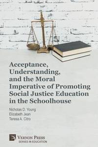 bokomslag Acceptance, Understanding, and the Moral Imperative of Promoting Social Justice Education in the Schoolhouse