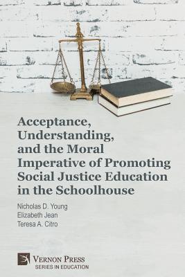 Jennifer M. Innocenti, Doris Buckley, Karen Russo, Charles B. Hutchison, Jonimay Morgan, Michelle Pass, Ellen L. Duchaine, Dianne M. Young, Kristi L. Santi, Jacqueline Hawkins, Sara J. Jones, Teresa A. Citro, Elizabeth J. Bienia, Nicholas D. Young - Acceptance, Understanding, and the Moral Imperative of Promoting Social Justice Education in the Schoolhouse, Häftad