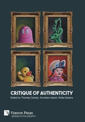Timothy Campbell, Viola Marchi, Ryan Kopaitich, Tina K. Ramnarine, Marcello Sorce Keller, Marcello Ruta, Lea Hagmann, Franz Andres Morrissey, Dietmar J. Wetzel, Sophie Junge, Thomas Claviez, Alessandro Ferrara, Britta Sweers, Kornelia Imesch, Thomas Claviez - Critique of Authenticity, Inbunden