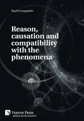 Basil Evangelidis - Reason, causation and compatibility with the phenomena, Inbunden