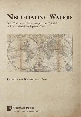 bokomslag Negotiating Waters: Seas, Oceans, and Passageways in the Colonial and Postcolonial Anglophone World