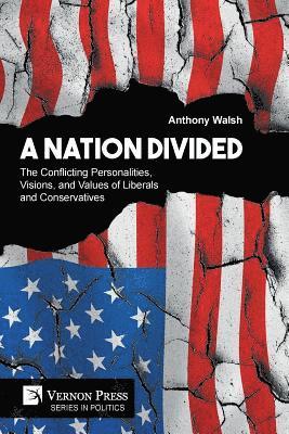 Anthony Walsh - Nation Divided: The Conflicting Personalities, Visions, and Values of Liberals and Conservatives, Häftad