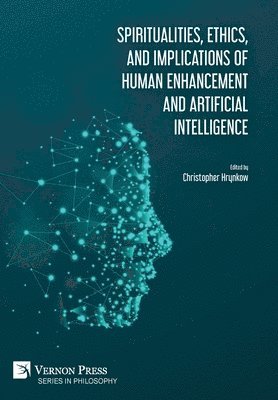 Christopher Benek, Jacob Boss, Philip Reed-Butler, Michael Caligiuri, Irene J. Dabrowski, Mark Graves, Anthony L. Haynor, Christopher Hrynkow, Braden Molhoek, Peter Robinson, Una Stroda, Alan Weissenbacher, Tracy J. Trothen, Ray Kurzweil, Christopher Hrynkow - Spiritualities, ethics, and implications of human enhancement and artificial intelligence, Inbunden