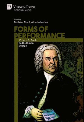 Michael Maul, Alberto Nones, Chiara Bertoglio, Maria Borghesi, Francisco Castillo, Mario Ciferri, Andrés Gómez Bravo, Marco Alunno, Gianluca Luisi, Andrés Ruiz, Nunzia Santodirocco, Michael Maul, Alberto Nones - Forms of Performance: From J.S. Bach to M. Alunno (1972-), Inbunden