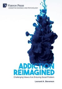 bokomslag Addiction Reimagined: Challenging Views of an Enduring Social Problem