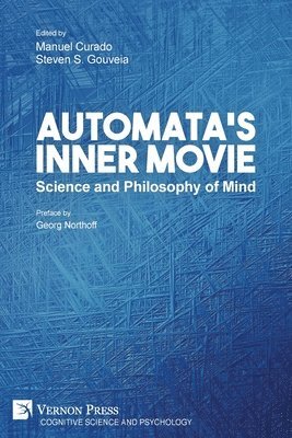 Steven S. Gouveia, Hortense de Villaine, Manuel Curado, Ivan V. Ivanov, Zong Ning, Federico Zilio, Nathália Pantaleão, Nicolás F. Lori, Emilia Samit, German Picciochi, Paulo Jesus, Sami Nenno, Eros Moreira de Carvalho, Maiya Jordan, Veridiana D. Cordeiro, Hugo Neri, Judite Zamith-Cruz, Paulo Vieira, Alexander Lazarov, Andrea Roselli, Liat Lavi, Manuel Cebral, Igor F. Mikhailov, Steven S. Gouveia, Manuel Curado - Automata's Inner Movie: Science and Philosophy of Mind, Häftad