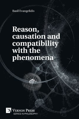 Basil Evangelidis - Reason, causation and compatibility with the phenomena, Häftad