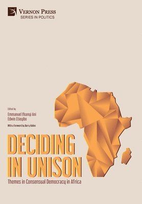 Edwin Etieyibo, Helen Lauer, Bernard Matolino, Emmanuel Ifeanyi Ani, Martin Asiegbu, Dennis Masaka, Munamato Chemhuru, Husein Inusah, Vitumbiko Nyirenda, Alexander Kwakye, Victor C. Nweke, Edwin Etieyibo, Emmanuel Ifeanyi Ani - Deciding in Unison: Themes in Consensual Democracy in Africa, Inbunden