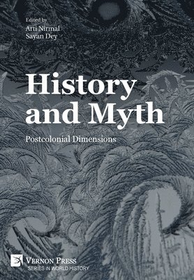 Adam Short, Abhisek Ghosal, Guni Vats, Feroza Jussawalla, Diptarup Ghosh Dastidar, Chand Basha M, Chandrakala Padia, Arti Nirmal, Sayan Dey - History and Myth: Postcolonial Dimensions, Inbunden