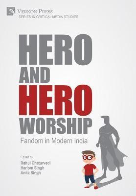 Priyanka Shivadas, Himanshu Khosla, Ruchi Sharma, Vishakha Sen, Ritika Pant, Saket Kumar Bhardwaj, Uttam Kumar Pegu, Shipra Tholia, Ashima Bhardwaj, Jamiel Ahmad, Rajanikant Pandey, Amar Singh, Rahul Chaturvedi, Hariom Singh, Anita Singh - Hero and Hero-Worship: Fandom in Modern India, Inbunden