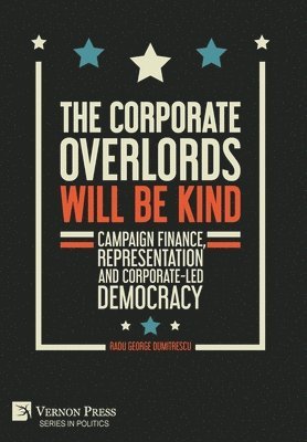 bokomslag Corporate Overlords will be Kind: Campaign Finance, Representation and Corporate-led Democracy