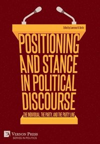 bokomslag Positioning and Stance in Political Discourse: The Individual, the Party, and the Party Line