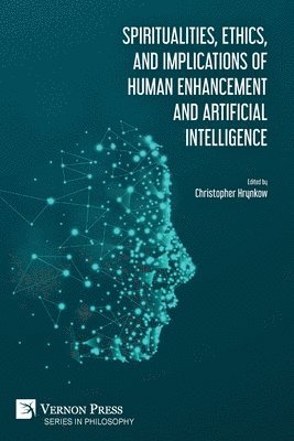 Christopher Benek, Jacob Boss, Philip Reed-Butler, Michael Caligiuri, Irene J. Dabrowski, Mark Graves, Anthony L. Haynor, Christopher Hrynkow, Braden Molhoek, Peter Robinson, Una Stroda, Alan Weissenbacher, Tracy J. Trothen, Ray Kurzweil, Christopher Hrynkow - Spiritualities, ethics, and implications of human enhancement and artificial intelligence, Häftad