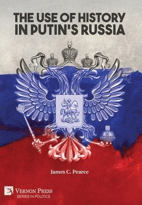 James C. Pearce - Use of History in Putin's Russia, Inbunden
