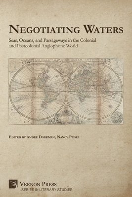 Alex Zukas, Irina Kantarbaeva-Bill, Caitlin Charman, Jean-Luc Tendil, Rhonda Semple, Marie-Géraldine Rademacher, Lisa Moore, Svetlana Stefanova, Neela Cathelain, Suhasini Vincent, Claire Perrin, André Dodeman, Nancy Pedri - Negotiating Waters: Seas, Oceans, and Passageways in the Colonial and Postcolonial Anglophone World, Häftad