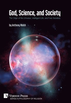 bokomslag God, Science, and Society: The Origin of the Universe, Intelligent Life, and Free Societies