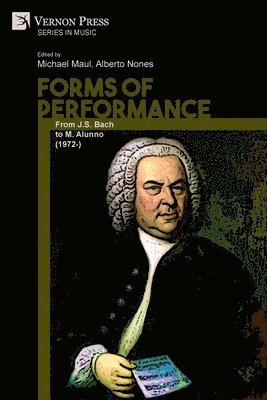 Michael Maul, Alberto Nones, Chiara Bertoglio, Maria Borghesi, Francisco Castillo, Mario Ciferri, Andrés Gómez Bravo, Marco Alunno, Gianluca Luisi, Andrés Ruiz, Nunzia Santodirocco, Michael Maul, Alberto Nones - Forms of Performance: From J.S. Bach to M. Alunno (1972-), Häftad