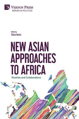 Yu-Shan Wu, Aparajita Biswas, Hyo-sook Kim, Motoki Takahashi, Yongkyu Chang, Huaqiong Pan, Amakasu Raposo de Medeiros Car Pedro Miguel, Scarlet Cornelissen, Masumi Owa, Takuo Iwata - New Asian Approaches to Africa: Rivalries and Collaborations, Häftad