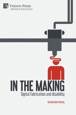 Ursula Kate Hurley - In the making: Digital fabrication and disability, Häftad