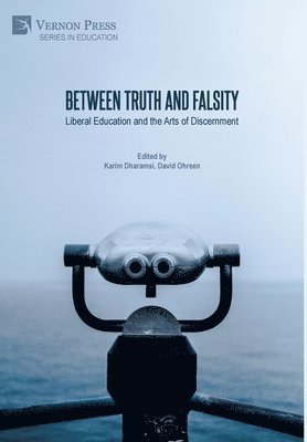 James Cunningham, Deborah Forbes, Ronald Glasberg, Navneet Kumar, Andrew Moore, David Ohreen, Robert Randolph, Jason Openo, Karim Dharamsi, David Ohreen - Between Truth and Falsity: Liberal Education and the Arts of Discernment, Inbunden