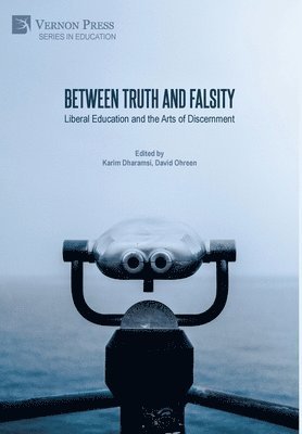 Between Truth and Falsity: Liberal Education and the Arts of Discernment 1