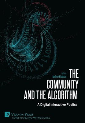 Andrew Klobucar, Sharla Sava, Maria Lantin, Simon Overstall, Kedrick James, Esteban Morales, Rachel Horst, Maria Aladren, Charles Baldwin, Rob Wittig, Anastasia Salter, Anna Nacher, Taeyoon Choi, Rui Torres, Effiam Yung, Daniela Côrtes Maduro, Andrew Klobucar - Community and the Algorithm: A Digital Interactive Poetics, Inbunden