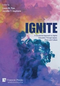 bokomslag Ignite: A Decolonial Approach to Higher Education Through Space, Place and Culture