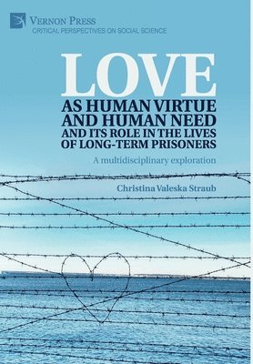 Christina Valeska Straub - Love as human virtue and human need and its role in the lives of long-term prisoners, Häftad