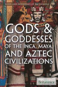 John Murphy - Gods & Goddesses of the Inca, Maya, and Aztec Civilizations, Inbunden