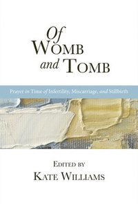 bokomslag Of Womb and Tomb: Prayer in Time of Infertility, Miscarriage, and Stillbirth