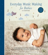 bokomslag Everyday Music Making for Babies (0-6 Months): Time-Tested Songs, Rhymes, and Activities to Nourish Every Child