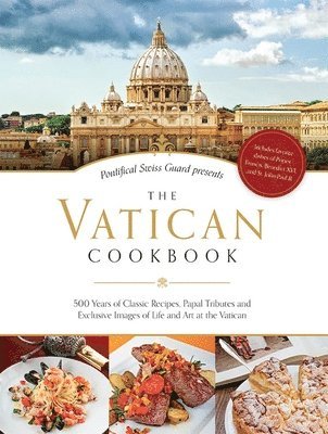 The Vatican Cookbook: 500 Years of Classic Recipes, Papal Tributes, and Exclusive Images of Life and Art at the Vatican
